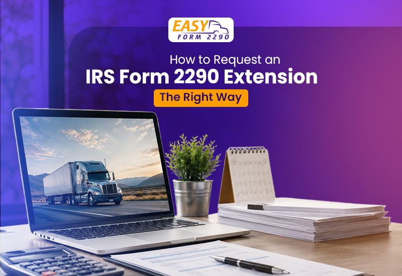 How to Request an IRS Form 2290 Extension the Right Way