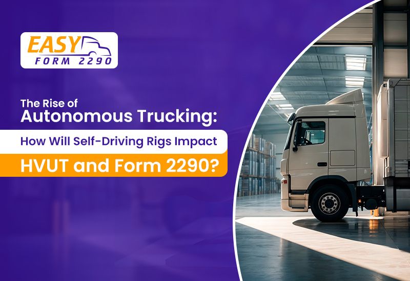 The Rise of Autonomous Trucking: How Will Self-Driving Rigs Impact HVUT and Form 2290?