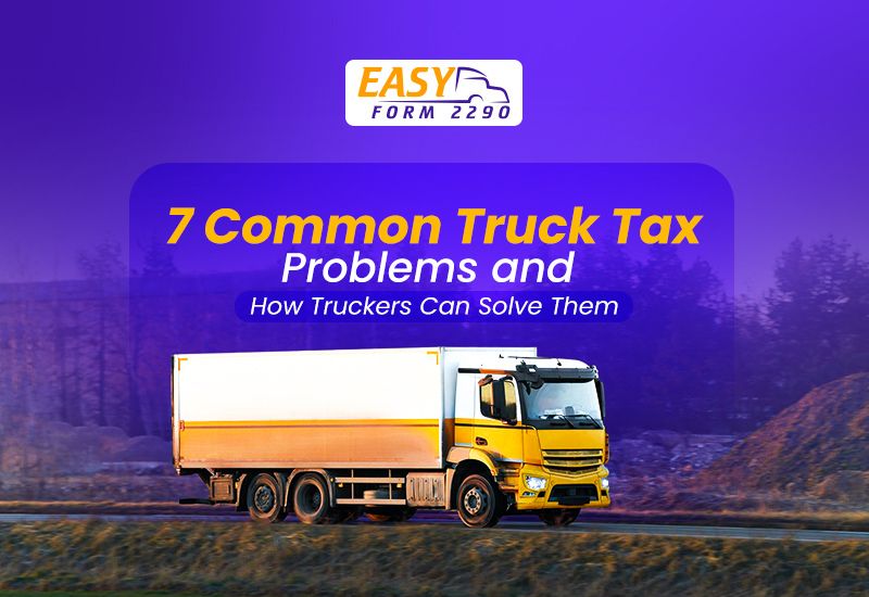 7 Common Truck Tax Problems and How Truckers Can Solve Them